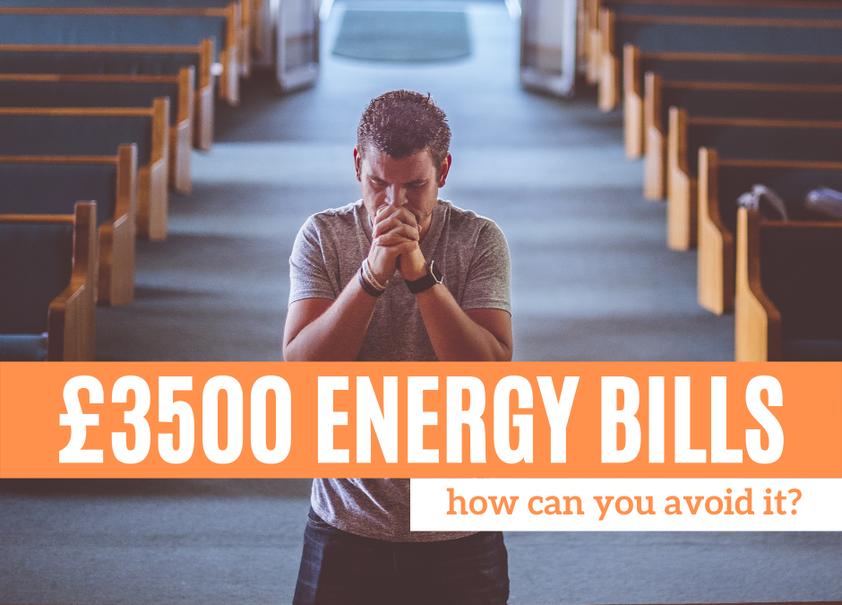 Fixed rate energy bills up to £3500! How will churches cope?